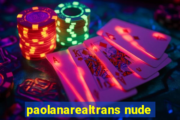 paolanarealtrans nude