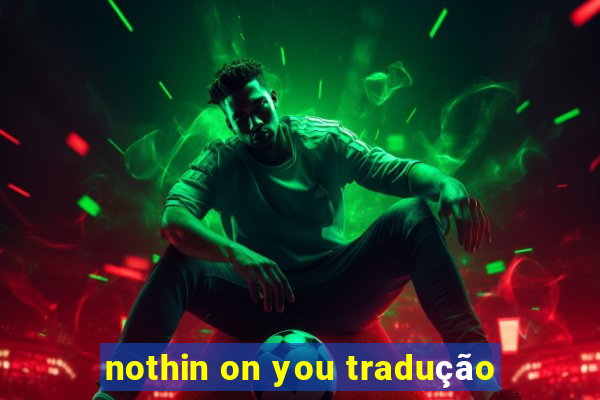 nothin on you tradução