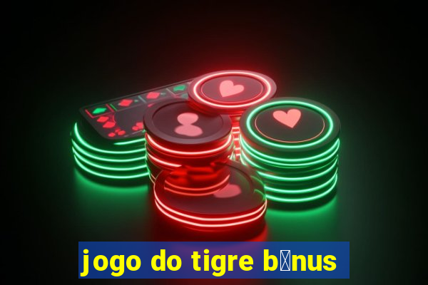 jogo do tigre b么nus