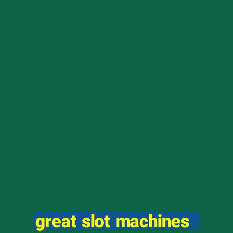 great slot machines