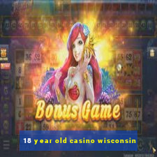 18 year old casino wisconsin