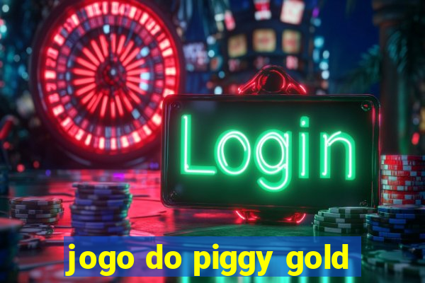 jogo do piggy gold