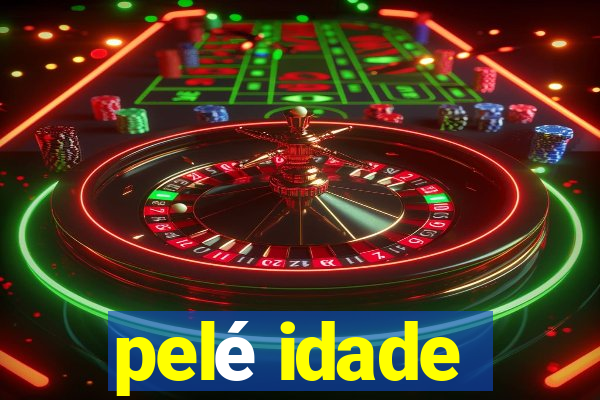 pelé idade