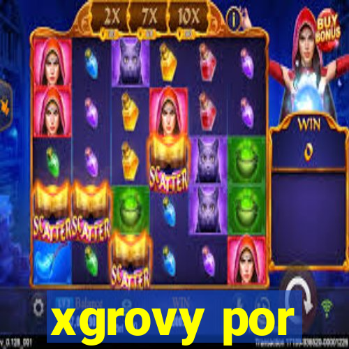 xgrovy por