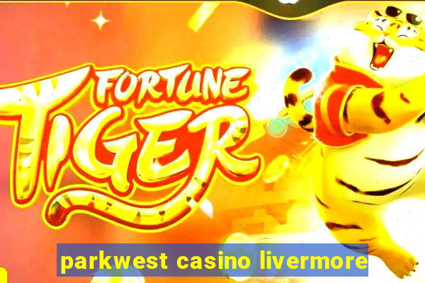 parkwest casino livermore