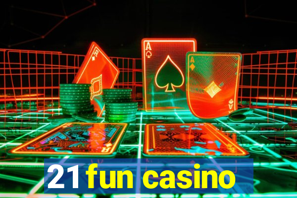 21 fun casino