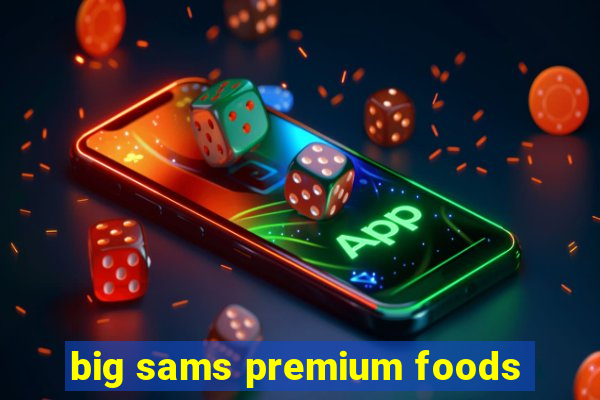 big sams premium foods