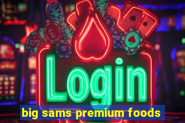 big sams premium foods