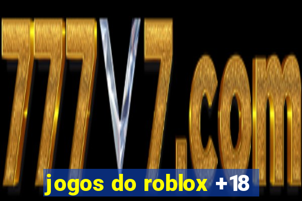 jogos do roblox +18