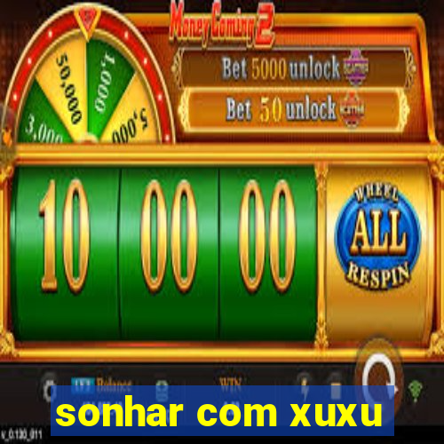 sonhar com xuxu