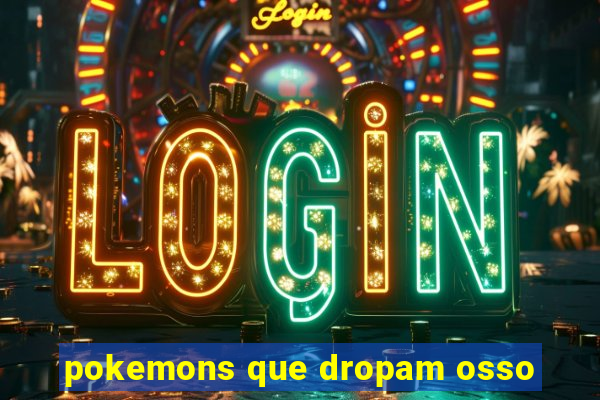 pokemons que dropam osso