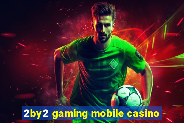 2by2 gaming mobile casino