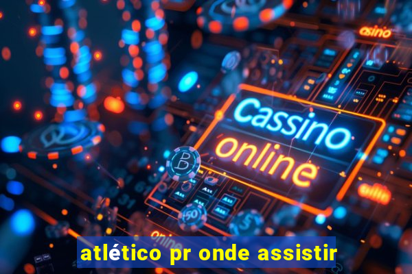 atlético pr onde assistir