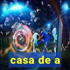 casa de a