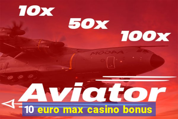 10 euro max casino bonus