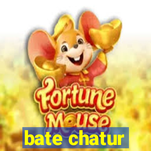 bate chatur