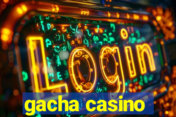 gacha casino