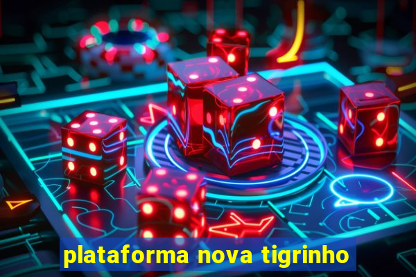 plataforma nova tigrinho