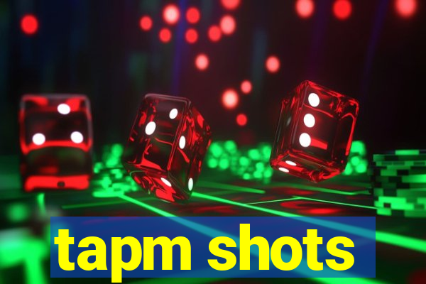 tapm shots