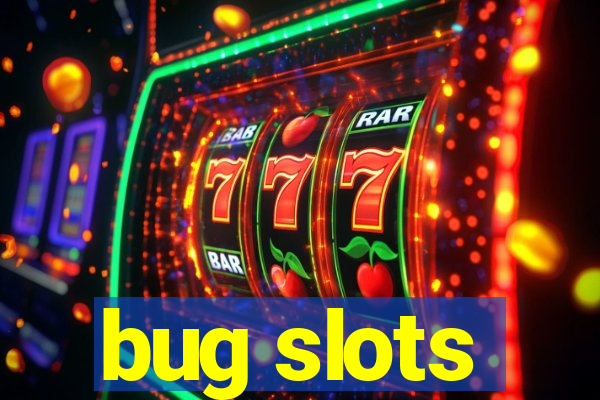 bug slots