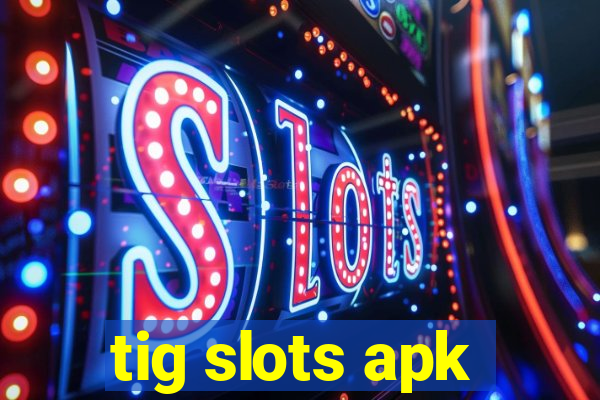 tig slots apk