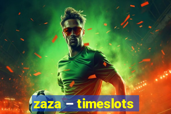 zaza – timeslots