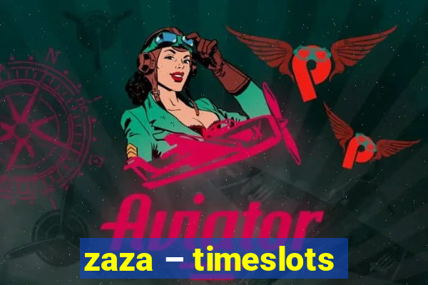 zaza – timeslots