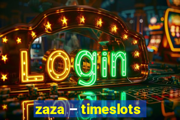 zaza – timeslots