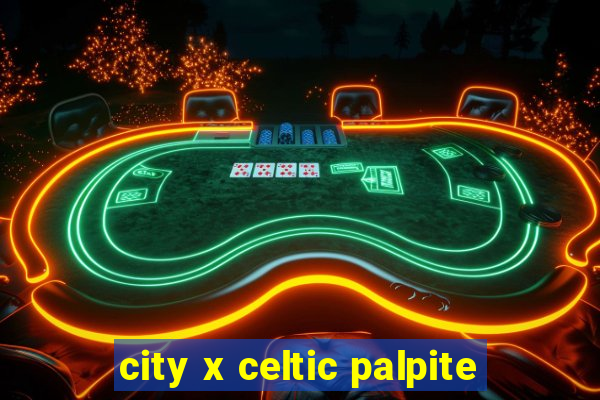 city x celtic palpite