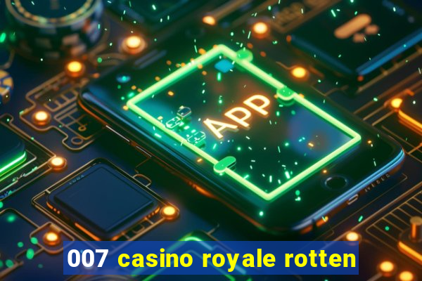 007 casino royale rotten