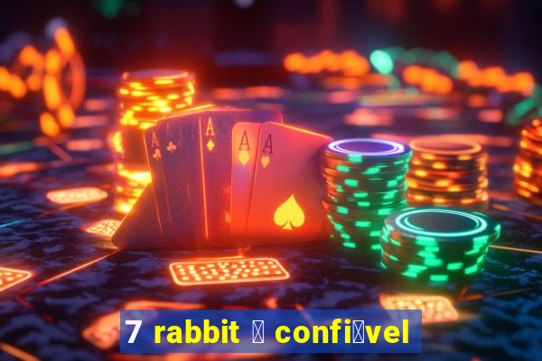 7 rabbit 茅 confi谩vel