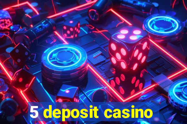 5 deposit casino