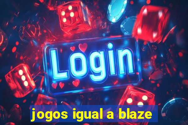 jogos igual a blaze