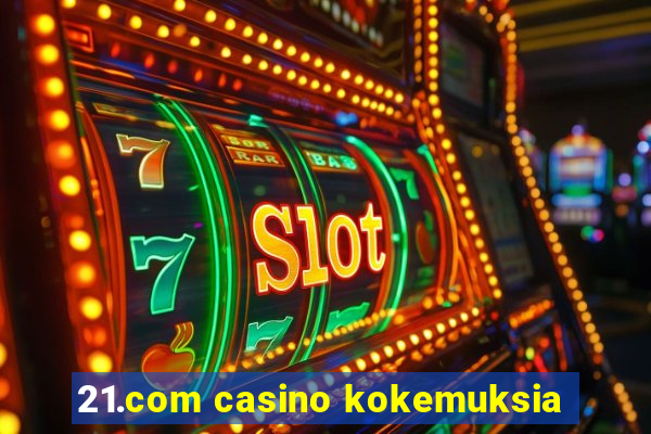 21.com casino kokemuksia