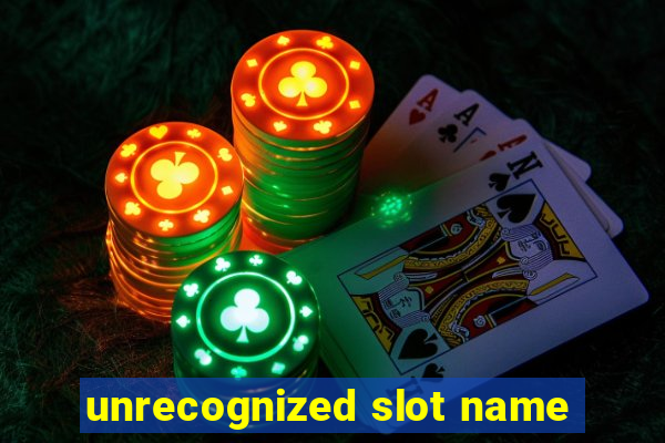 unrecognized slot name