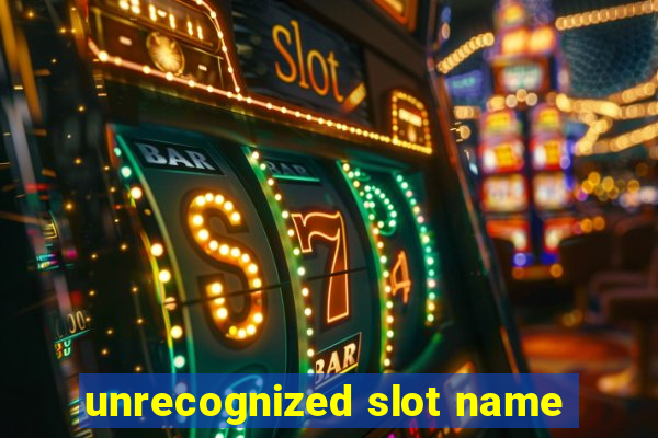 unrecognized slot name