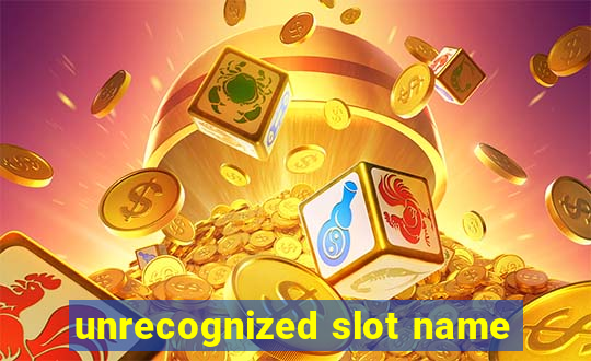 unrecognized slot name