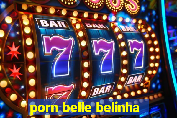 porn belle belinha