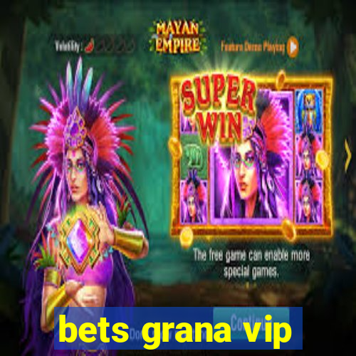 bets grana vip