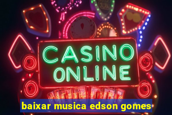 baixar musica edson gomes