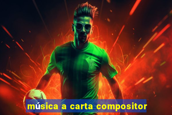 música a carta compositor