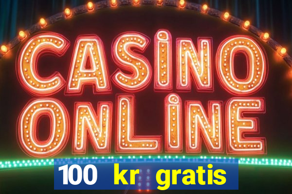 100 kr gratis casino utan ins?ttning