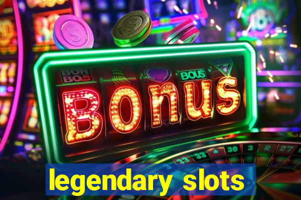 legendary slots