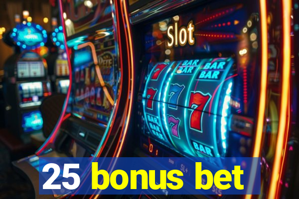 25 bonus bet