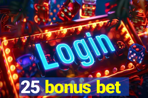 25 bonus bet