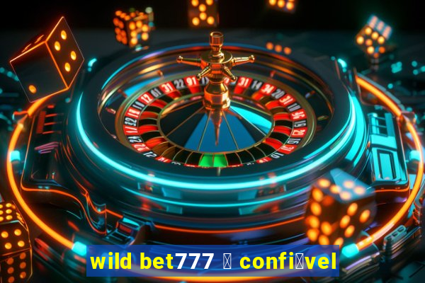 wild bet777 茅 confi谩vel