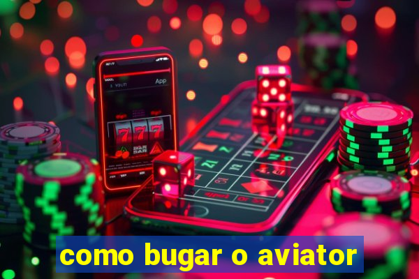 como bugar o aviator