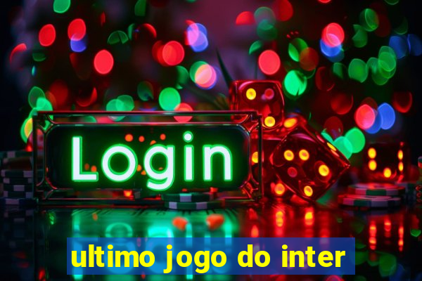 ultimo jogo do inter