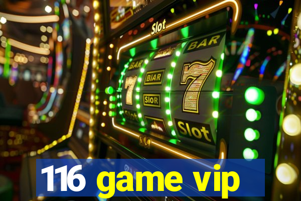 116 game vip