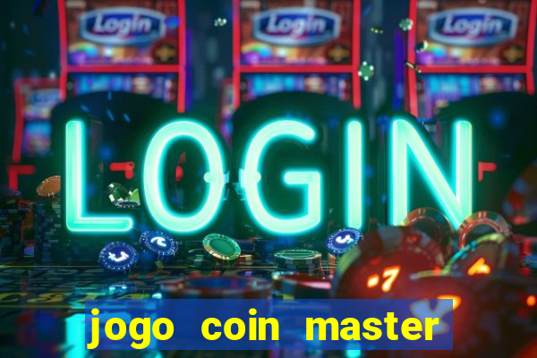 jogo coin master da dinheiro